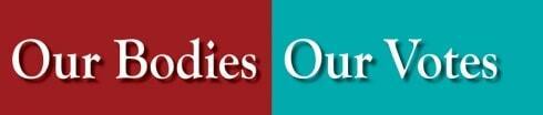 Our Bodies Our Votes