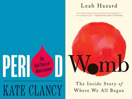 Covers of the following books: "Period: The Real Story of Menstruation" by Kate Clancy and "Womb: The Inside Story of Where We All Began" by Leah Hazard