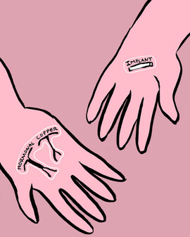 Two drawn hands reach out to each other. The one on the left has two IUDs, with the words "hormonal" and "copper" written over them. The hand on the right as a birtin control implant in its palm. The hands are light pink against a darker pink background.|